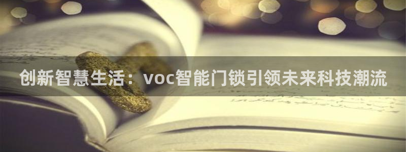 开丰娱乐登录官方网站：创新智慧生活：voc智能门锁引领未来科