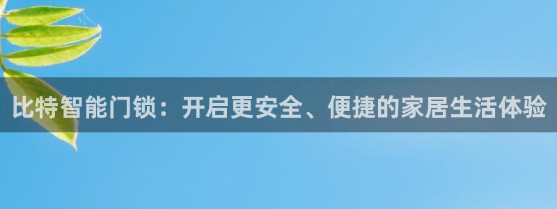 开丰娱乐注册电7O777：比特智能门锁：开启更安全、便捷的家