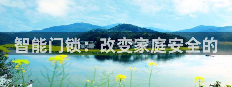 开丰娱乐天：智能门锁：改变家庭安全的