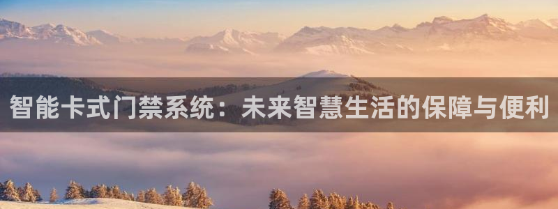 开丰娱乐登陆地址：智能卡式门禁系统：未来智慧生活的保障与便利