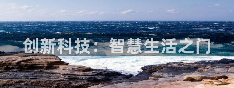 开丰娱乐官网平台下载：创新科技：智慧生活之门