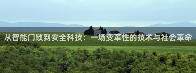 开丰娱乐天7O667：从智能门锁到安全科技：一场变革性的技术