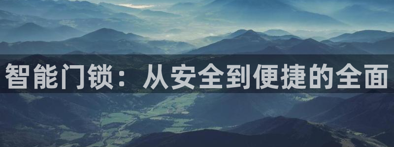 开丰娱乐登入地址在哪里：智能门锁：从安全到便捷的全面