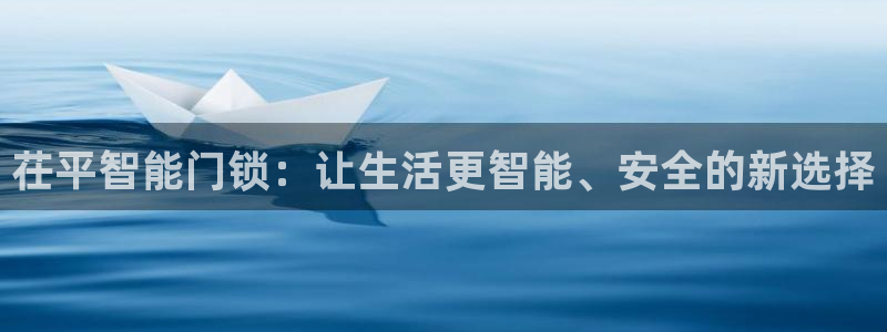 开丰娱乐官网平台登录：茌平智能门锁：让生活更智能、安全的新选